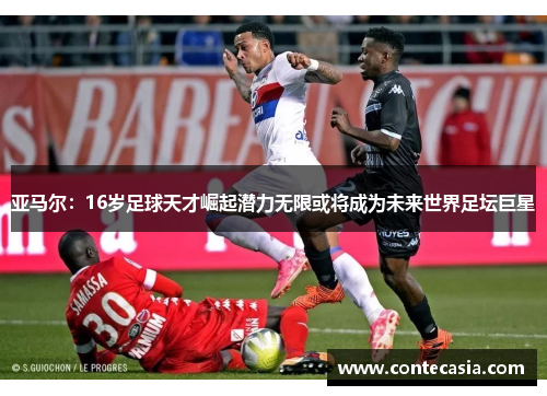 亚马尔：16岁足球天才崛起潜力无限或将成为未来世界足坛巨星