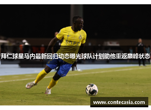 拜仁球星马内最新回归动态曝光球队计划助他重返巅峰状态