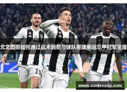 尤文图斯如何通过战术调整与球队重建重返意甲冠军宝座