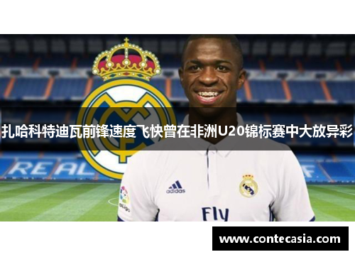 扎哈科特迪瓦前锋速度飞快曾在非洲U20锦标赛中大放异彩 扎哈科特迪瓦前锋速度飞快曾在非洲U20锦标赛中大放异彩