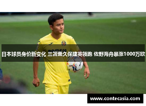 日本球员身价新变化 三笘薰久保建英领跑 佐野海舟暴涨1000万欧